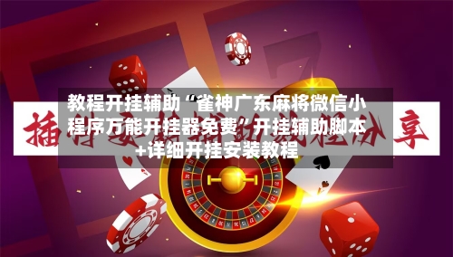 教程开挂辅助“雀神广东麻将微信小程序万能开挂器免费	”开挂辅助脚本+详细开挂安装教程-第1张图片