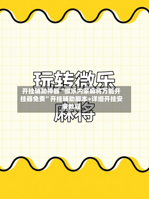 开挂辅助神器“微乐内蒙麻将万能开挂器免费”开挂辅助脚本+详细开挂安装教程-第1张图片