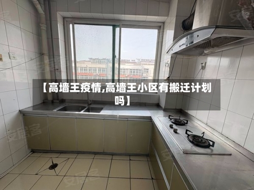 【高墙王疫情,高墙王小区有搬迁计划吗】-第2张图片