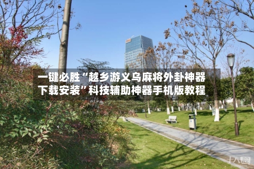 一键必胜“越乡游义乌麻将外卦神器下载安装	”科技辅助神器手机版教程-第2张图片