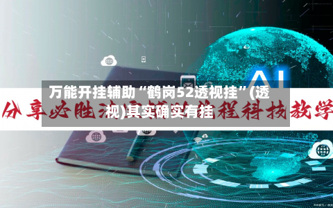 万能开挂辅助“鹤岗52透视挂”(透视)其实确实有挂-第2张图片