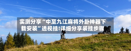 实测分享“中至九江麻将外卦神器下载安装”透视挂!详细分享装挂步骤-第2张图片