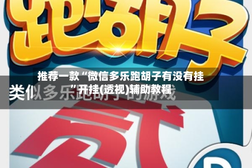 推荐一款“微信多乐跑胡子有没有挂”开挂(透视)辅助教程-第2张图片