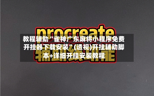 教程辅助“雀神广东麻将小程序免费开挂器下载安装”(透视)开挂辅助脚本+详细开挂安装教程-第2张图片