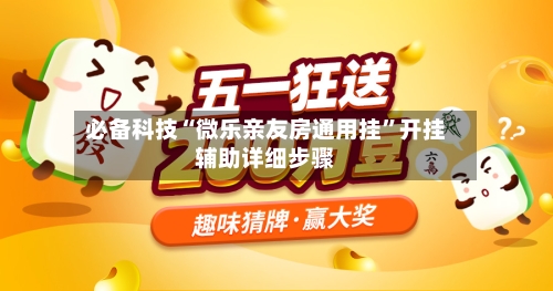 必备科技“微乐亲友房通用挂”开挂辅助详细步骤-第2张图片