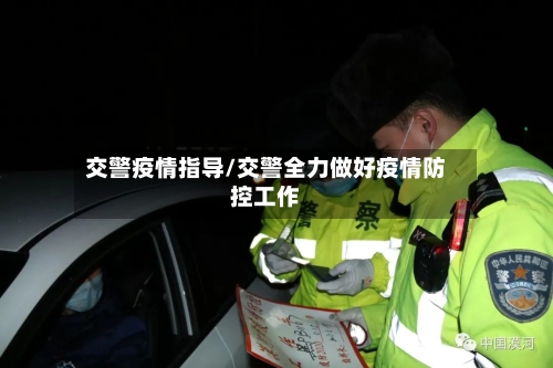 交警疫情指导/交警全力做好疫情防控工作-第3张图片
