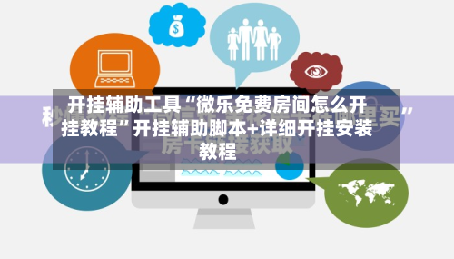 开挂辅助工具“微乐免费房间怎么开挂教程	”开挂辅助脚本+详细开挂安装教程-第2张图片