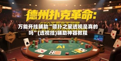 万能开挂辅助“德扑之星透视是真的吗”(透视挂)辅助神器教程-第3张图片