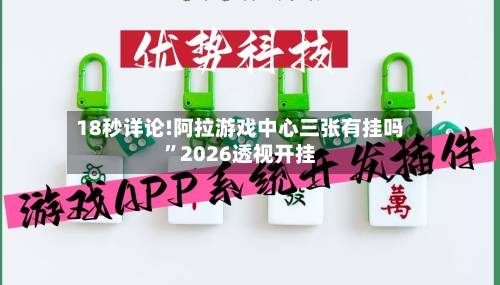 18秒详论!阿拉游戏中心三张有挂吗”2026透视开挂-第1张图片