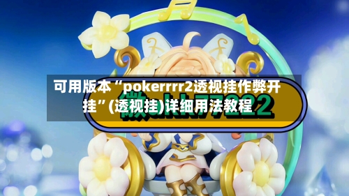可用版本“pokerrrr2透视挂作弊开挂”(透视挂)详细用法教程-第3张图片