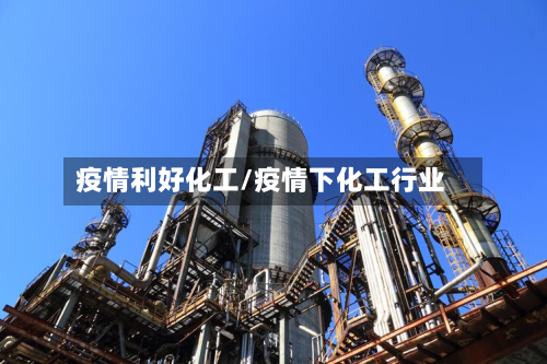 疫情利好化工/疫情下化工行业-第1张图片