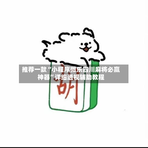 推荐一款“小程序微乐四川麻将必赢神器”详细透视辅助教程-第2张图片
