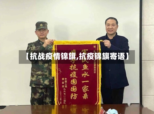 【抗战疫情锦旗,抗疫锦旗寄语】-第1张图片
