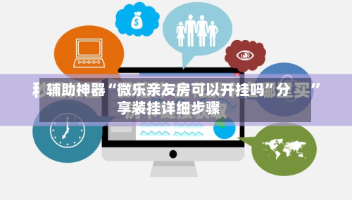 辅助神器“微乐亲友房可以开挂吗”分享装挂详细步骤-第1张图片
