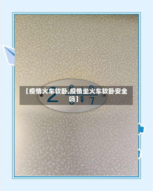 【疫情火车软卧,疫情坐火车软卧安全吗】-第2张图片