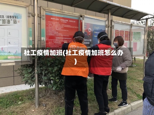 社工疫情加班(社工疫情加班怎么办)-第2张图片