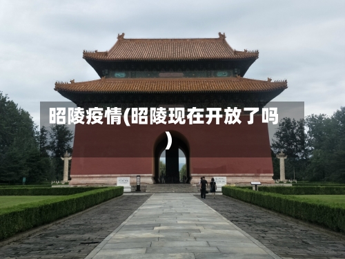 昭陵疫情(昭陵现在开放了吗)-第2张图片