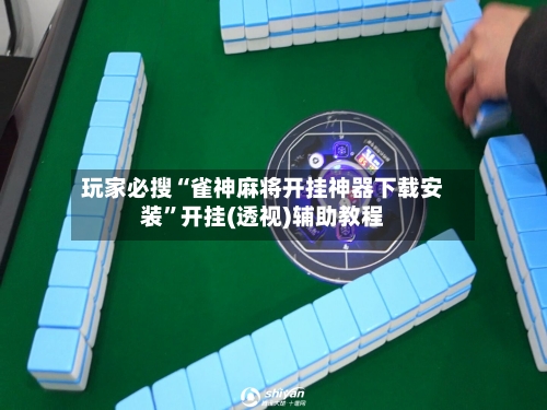玩家必搜“雀神麻将开挂神器下载安装	”开挂(透视)辅助教程-第2张图片