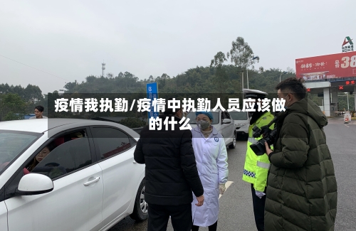 疫情我执勤/疫情中执勤人员应该做的什么-第2张图片