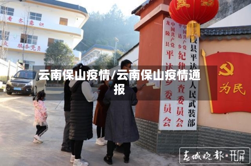 云南保山疫情/云南保山疫情通报-第1张图片