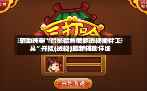 辅助神器“智星德州菠萝透视插件工具”开挂(透视)最新辅助详细-第3张图片