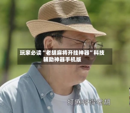 玩家必读“老胡麻将开挂神器”科技辅助神器手机版-第2张图片