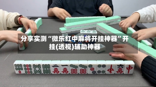 分享实测“微乐红中麻将开挂神器”开挂(透视)辅助神器-第2张图片