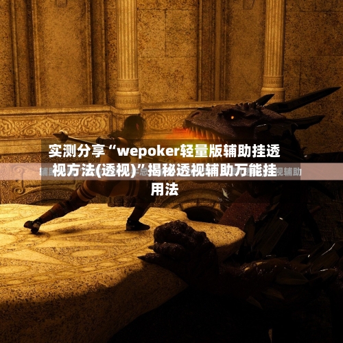 实测分享“wepoker轻量版辅助挂透视方法(透视)”揭秘透视辅助万能挂用法-第1张图片
