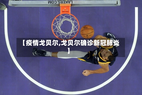 【疫情戈贝尔,戈贝尔确诊新冠肺炎】-第1张图片