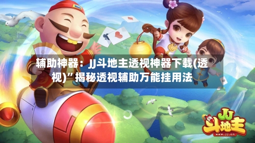 辅助神器：JJ斗地主透视神器下载(透视)”揭秘透视辅助万能挂用法-第1张图片