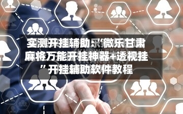 实测开挂辅助:“微乐甘肃麻将万能开挂神器+透视挂”开挂辅助软件教程-第3张图片