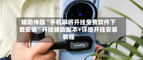 辅助神器“手机麻将开挂免费软件下载安装	”开挂辅助脚本+详细开挂安装教程-第1张图片