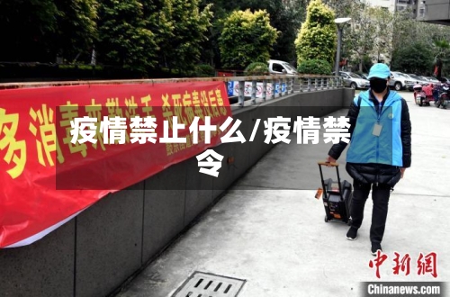 疫情禁止什么/疫情禁令-第2张图片