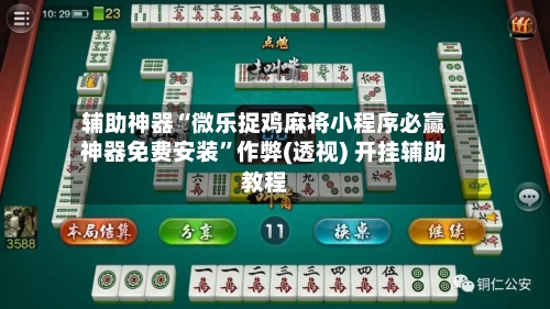 辅助神器“微乐捉鸡麻将小程序必赢神器免费安装”作弊(透视) 开挂辅助教程-第2张图片