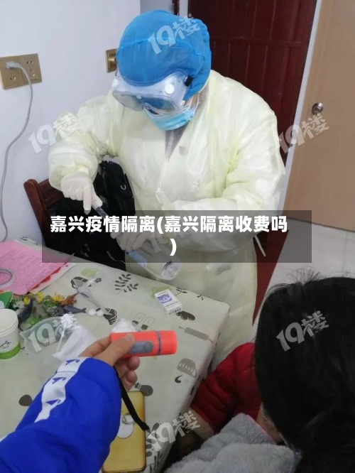 嘉兴疫情隔离(嘉兴隔离收费吗)-第1张图片