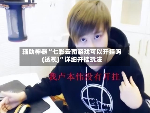 辅助神器“七彩云南游戏可以开挂吗(透视)”详细开挂玩法-第2张图片