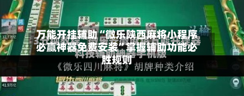 万能开挂辅助“微乐陕西麻将小程序必赢神器免费安装	”掌握辅助功能必胜规则-第1张图片