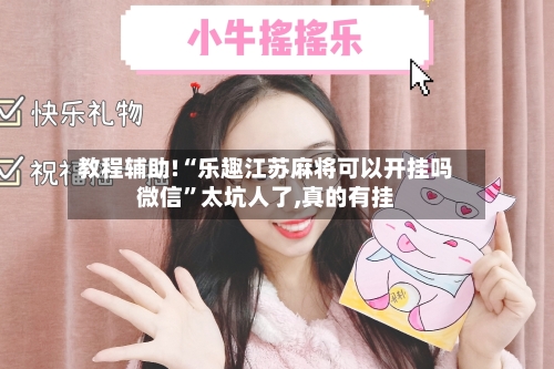 教程辅助!“乐趣江苏麻将可以开挂吗微信”太坑人了,真的有挂-第2张图片