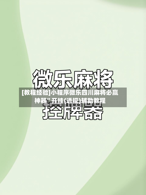 [教程经验]小程序微乐四川麻将必赢神器”开挂(透视)辅助教程-第1张图片