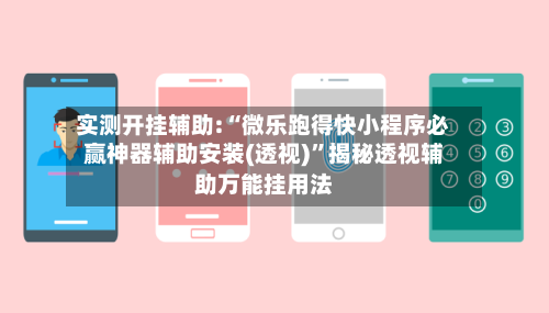 实测开挂辅助:“微乐跑得快小程序必赢神器辅助安装(透视)”揭秘透视辅助万能挂用法-第1张图片