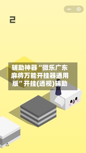 辅助神器“微乐广东麻将万能开挂器通用版	”开挂(透视)辅助-第2张图片