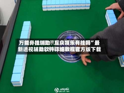 万能开挂辅助“互众娱乐有挂吗”最新透视辅助软件详细教程官方版下载-第2张图片