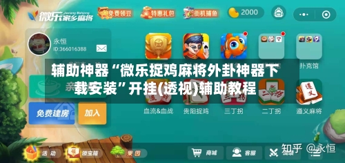 辅助神器“微乐捉鸡麻将外卦神器下载安装”开挂(透视)辅助教程-第1张图片