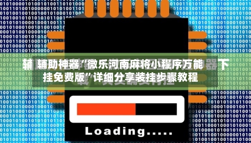 辅助神器“微乐河南麻将小程序万能挂免费版”详细分享装挂步骤教程-第3张图片