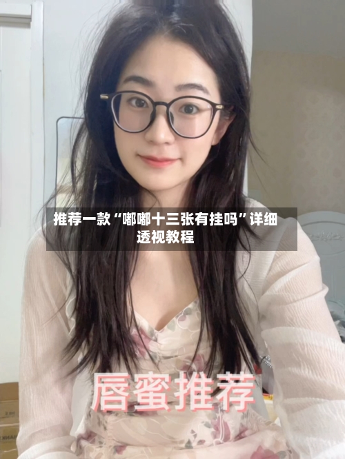 推荐一款“嘟嘟十三张有挂吗”详细透视教程-第2张图片