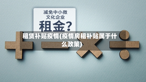 租赁补贴疫情(疫情房租补贴属于什么政策)-第2张图片