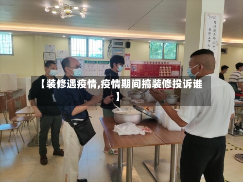 【装修遇疫情,疫情期间搞装修投诉谁】-第1张图片