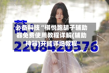 必备科技“棋悦跑胡子辅助器免费使用教程详解(辅助神器)开挂详细教程-第1张图片
