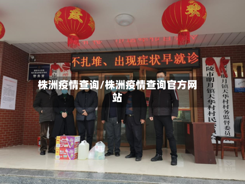 株洲疫情查询/株洲疫情查询官方网站-第1张图片