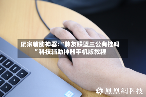 玩家辅助神器:“牌友联盟三公有挂吗	”科技辅助神器手机版教程-第2张图片